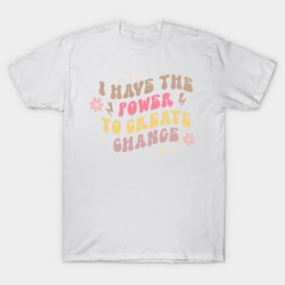 I Have The Power To Create Change T-Shirt